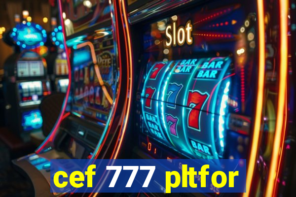 cef 777 pltfor