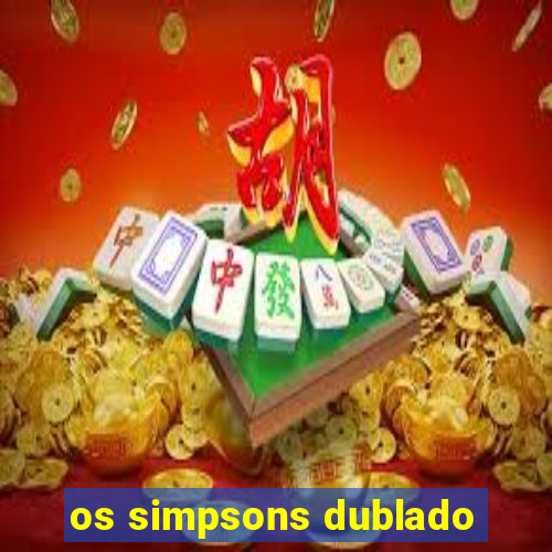 os simpsons dublado