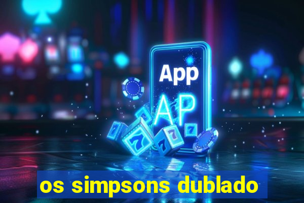 os simpsons dublado