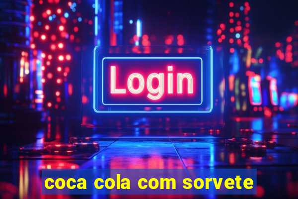 coca cola com sorvete