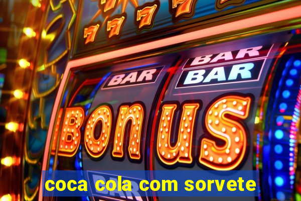 coca cola com sorvete