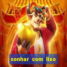 sonhar com lixo jogo do bicho