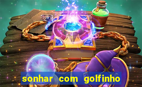 sonhar com golfinho jogo do bicho