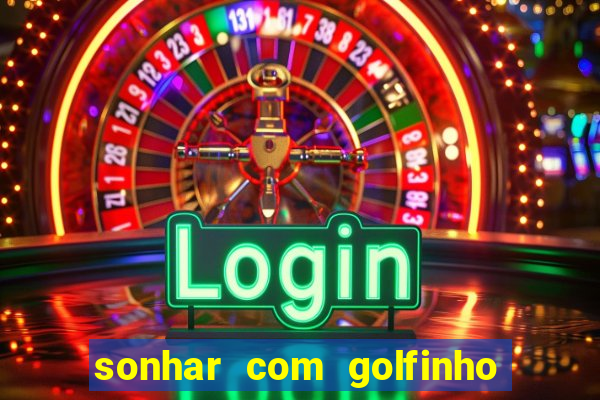 sonhar com golfinho jogo do bicho