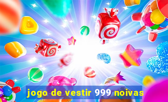 jogo de vestir 999 noivas