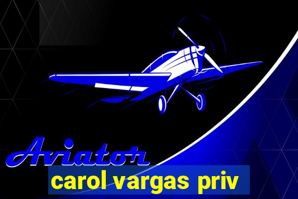 carol vargas priv