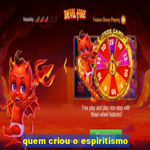 quem criou o espiritismo