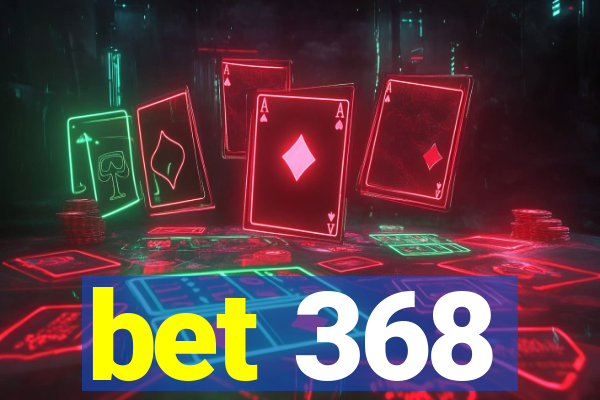 bet 368