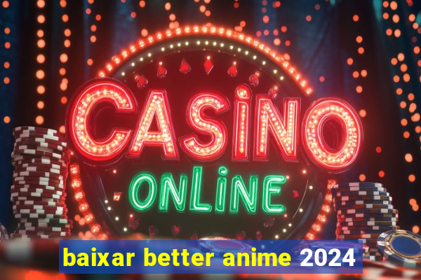 baixar better anime 2024