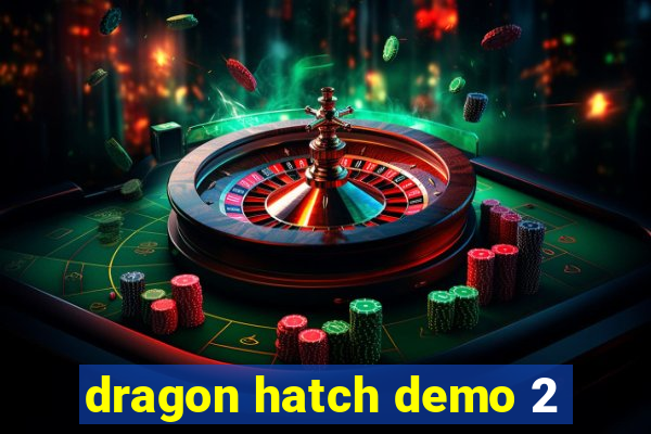 dragon hatch demo 2