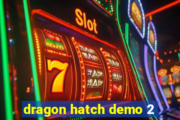 dragon hatch demo 2