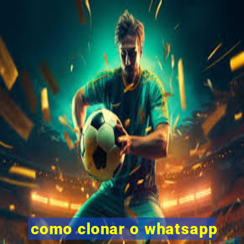 como clonar o whatsapp