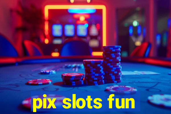 pix slots fun