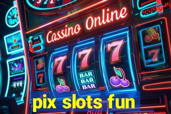 pix slots fun