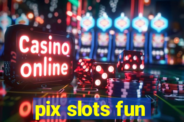 pix slots fun