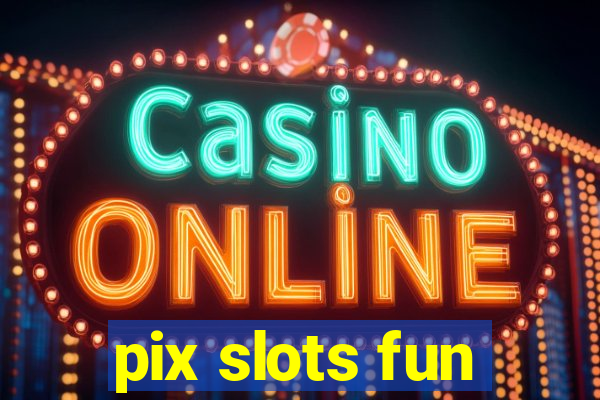 pix slots fun