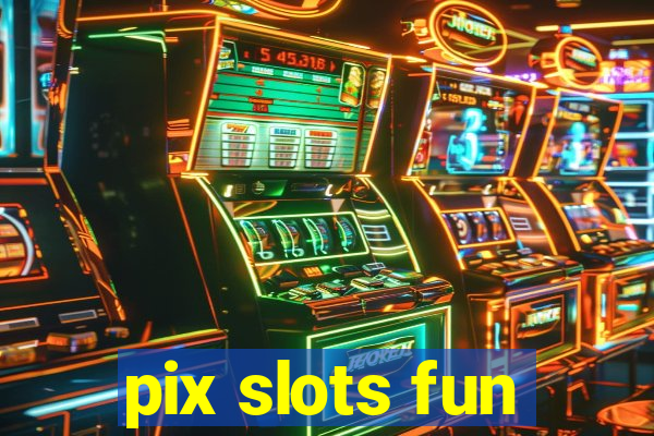 pix slots fun