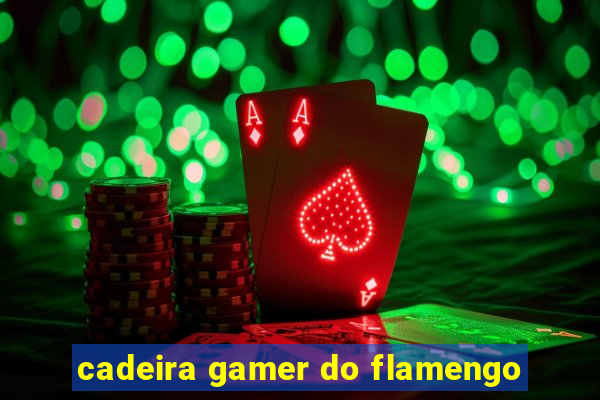 cadeira gamer do flamengo