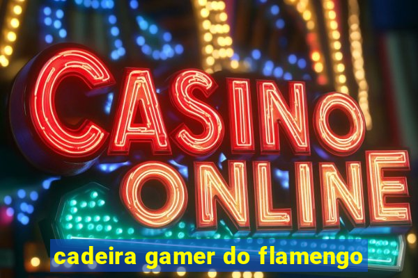 cadeira gamer do flamengo