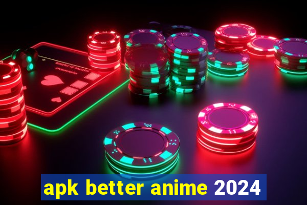 apk better anime 2024