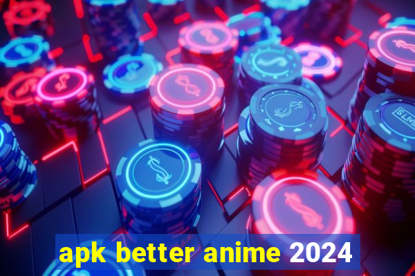 apk better anime 2024