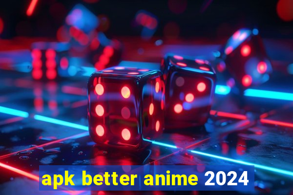 apk better anime 2024