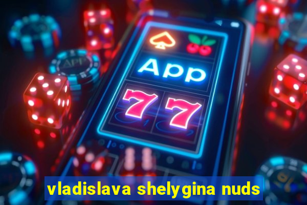 vladislava shelygina nuds