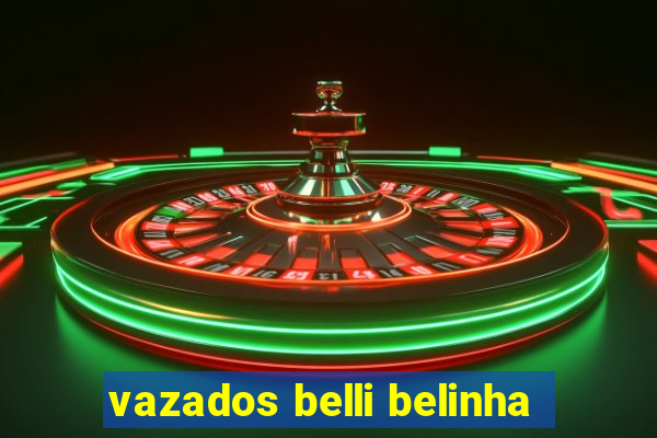 vazados belli belinha