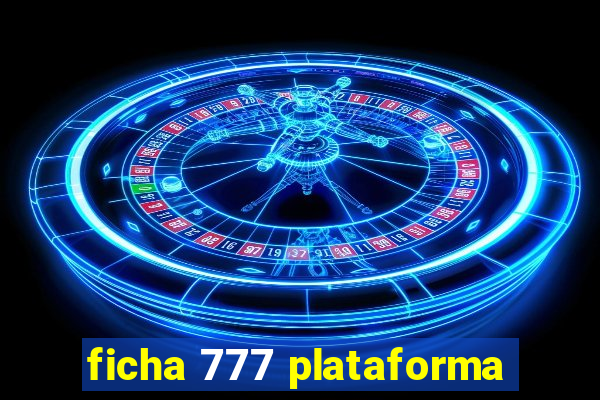 ficha 777 plataforma