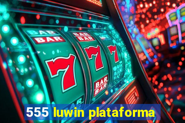 555 luwin plataforma