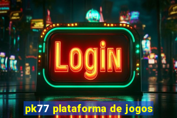 pk77 plataforma de jogos