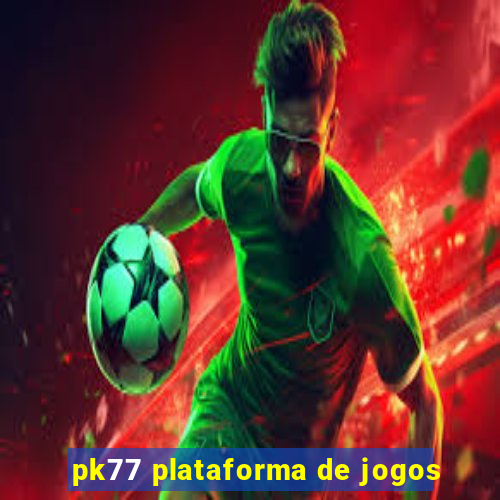 pk77 plataforma de jogos