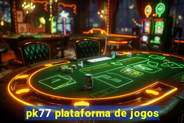 pk77 plataforma de jogos