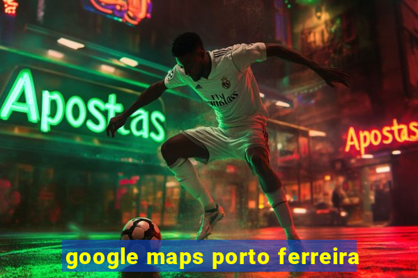 google maps porto ferreira