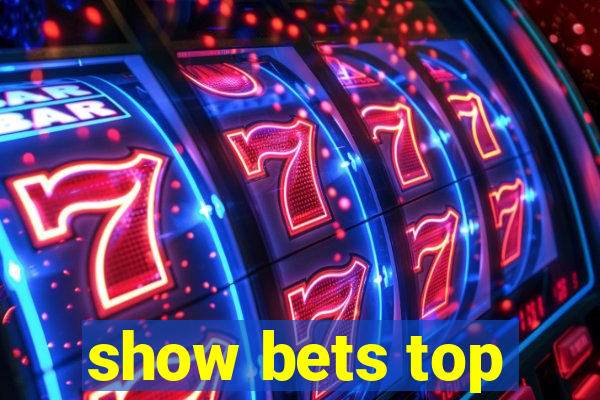 show bets top