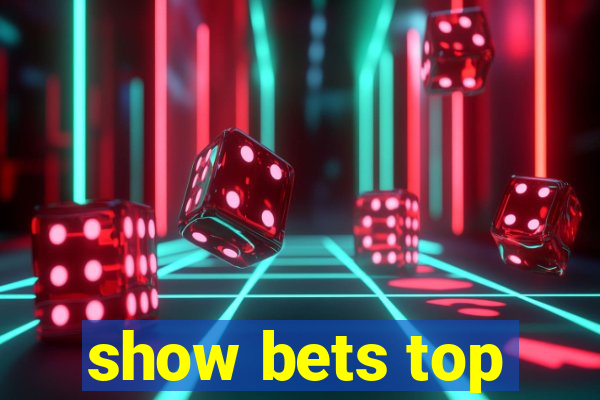 show bets top