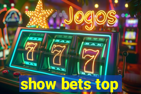 show bets top