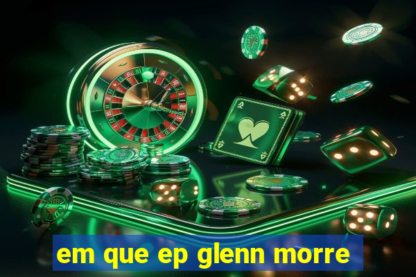 em que ep glenn morre