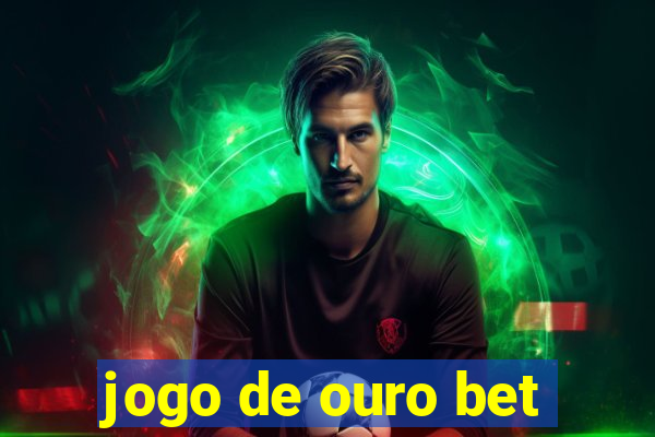 jogo de ouro bet