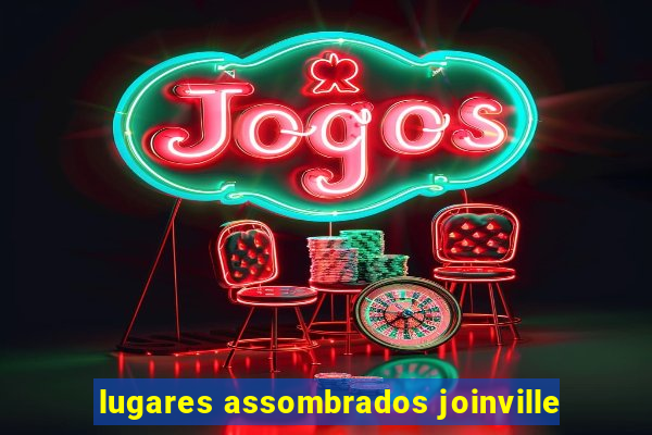 lugares assombrados joinville