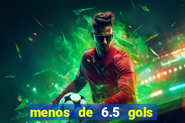 menos de 6.5 gols o que significa