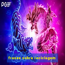 frases sobre reciclagem