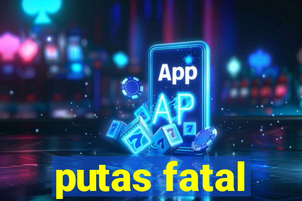 putas fatal