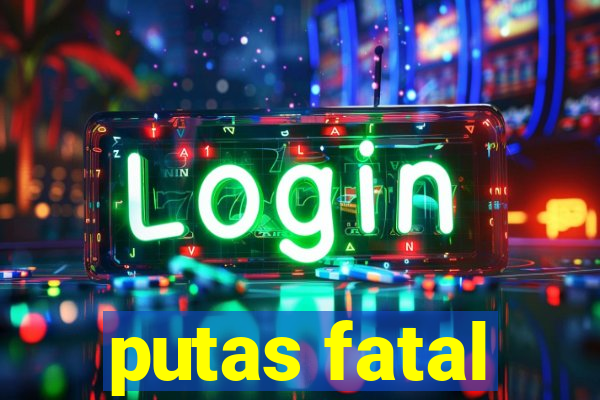 putas fatal