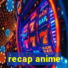 recap anime