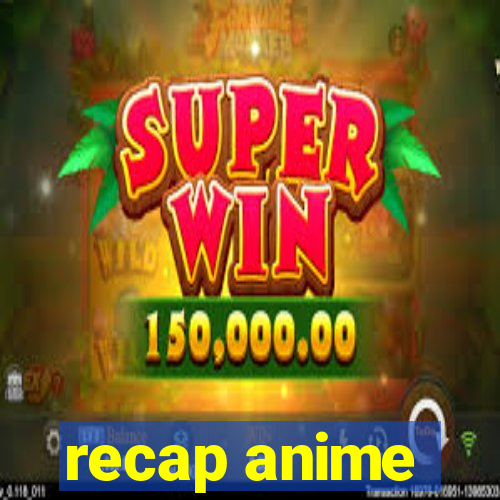 recap anime