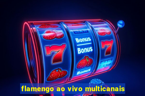 flamengo ao vivo multicanais