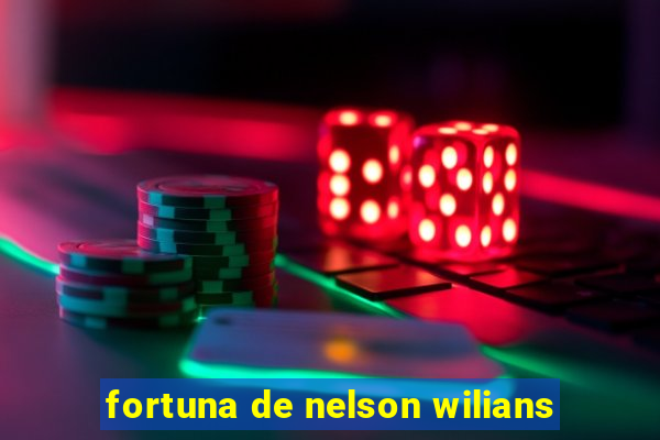 fortuna de nelson wilians