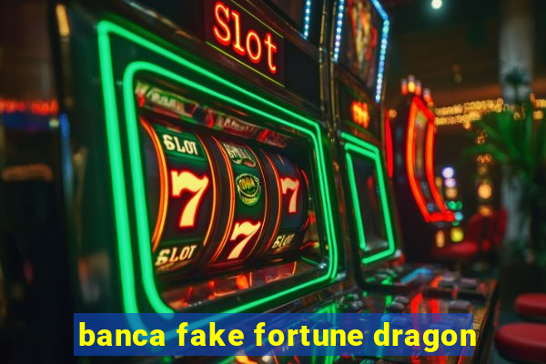 banca fake fortune dragon