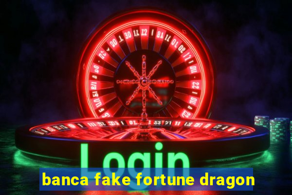 banca fake fortune dragon